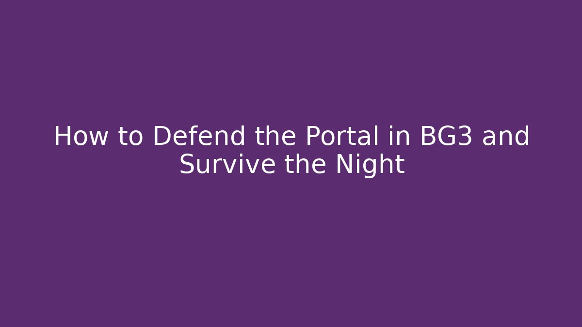 How to Defend the Portal in BG3 and Survive the Night