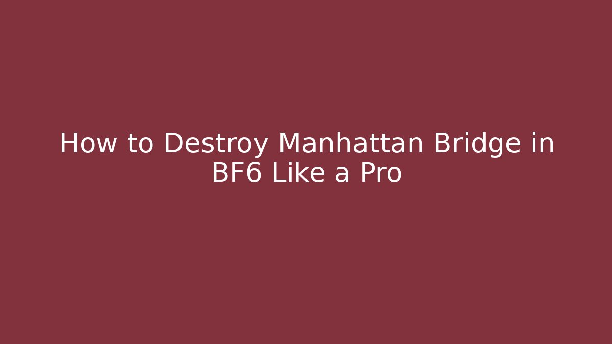 How to Destroy Manhattan Bridge in BF6 Like a Pro