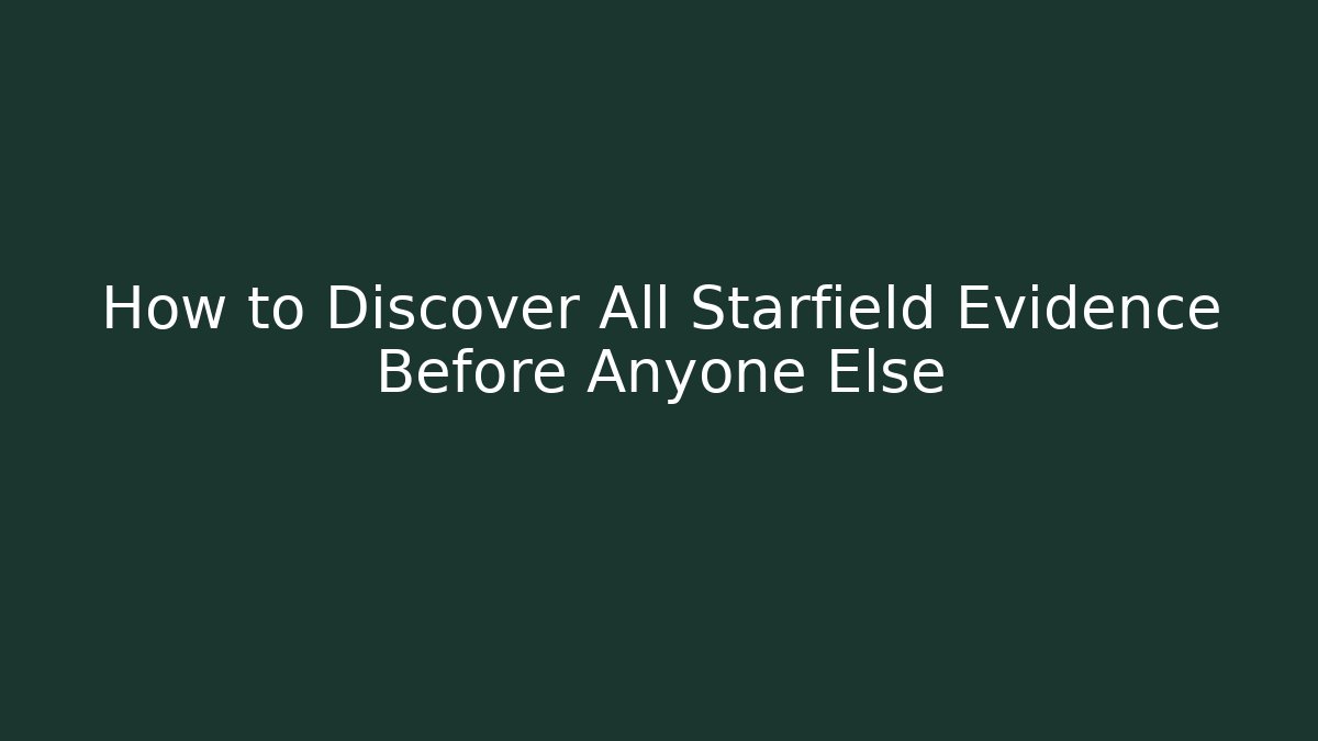 How to Discover All Starfield Evidence Before Anyone Else