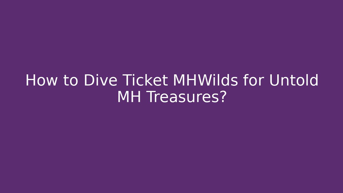 How to Dive Ticket MHWilds for Untold MH Treasures?