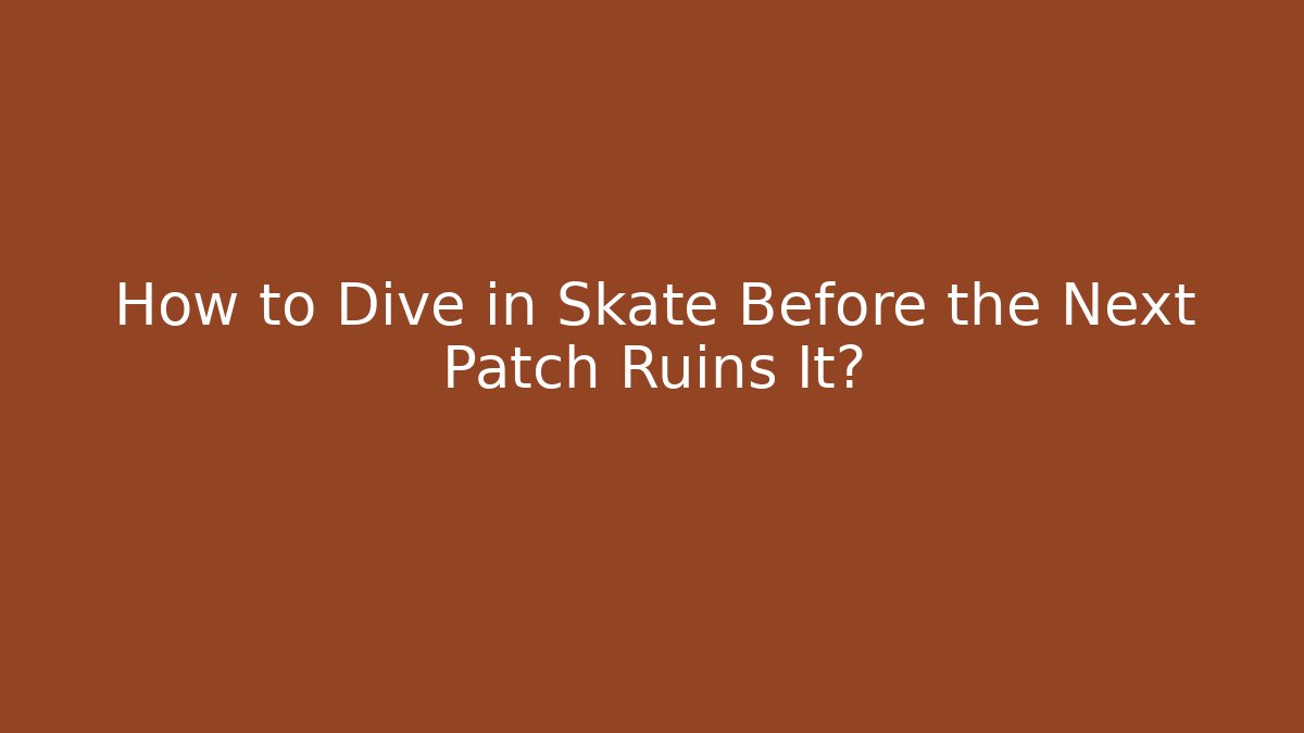 How to Dive in Skate Before the Next Patch Ruins It?