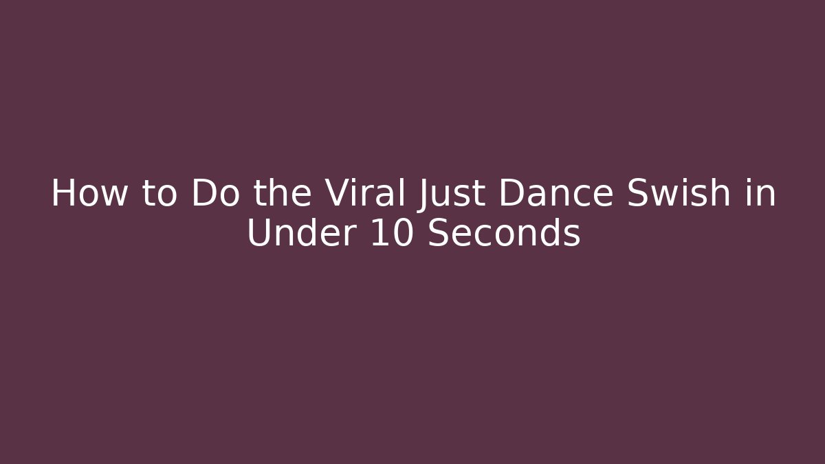 How to Do the Viral Just Dance Swish in Under 10 Seconds