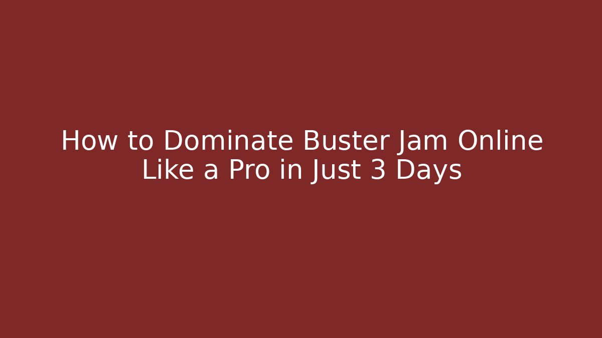 How to Dominate Buster Jam Online Like a Pro in Just 3 Days - Vintage E-Juice