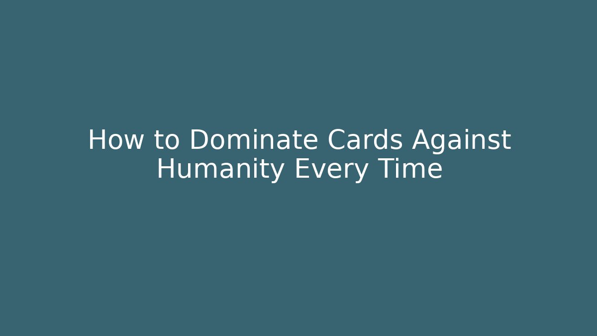 How to Dominate Cards Against Humanity Every Time