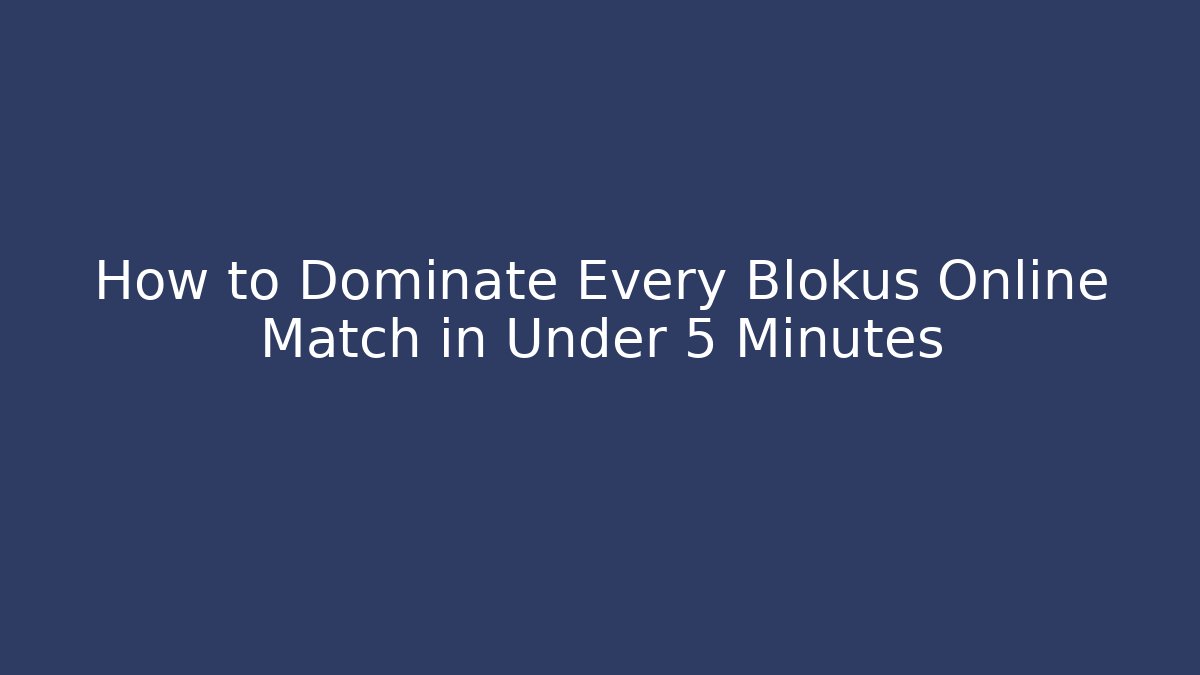 How to Dominate Every Blokus Online Match in Under 5 Minutes