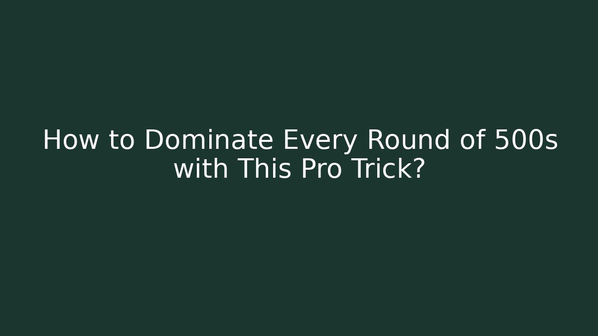How to Dominate Every Round of 500s with This Pro Trick?