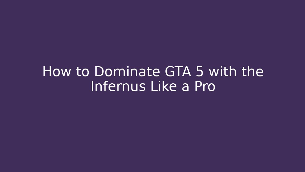 How to Dominate GTA 5 with the Infernus Like a Pro