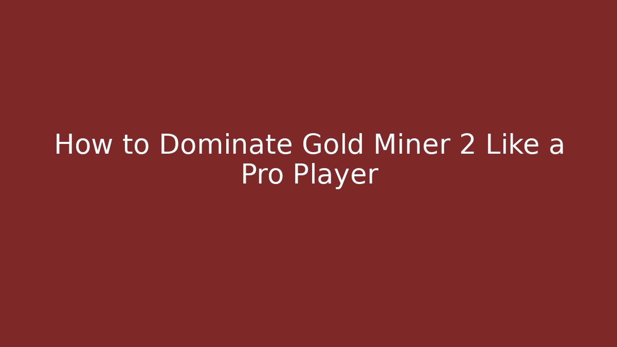 How to Dominate Gold Miner 2 Like a Pro Player