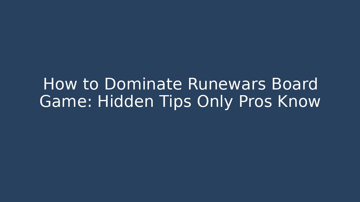 How to Dominate Runewars Board Game: Hidden Tips Only Pros Know