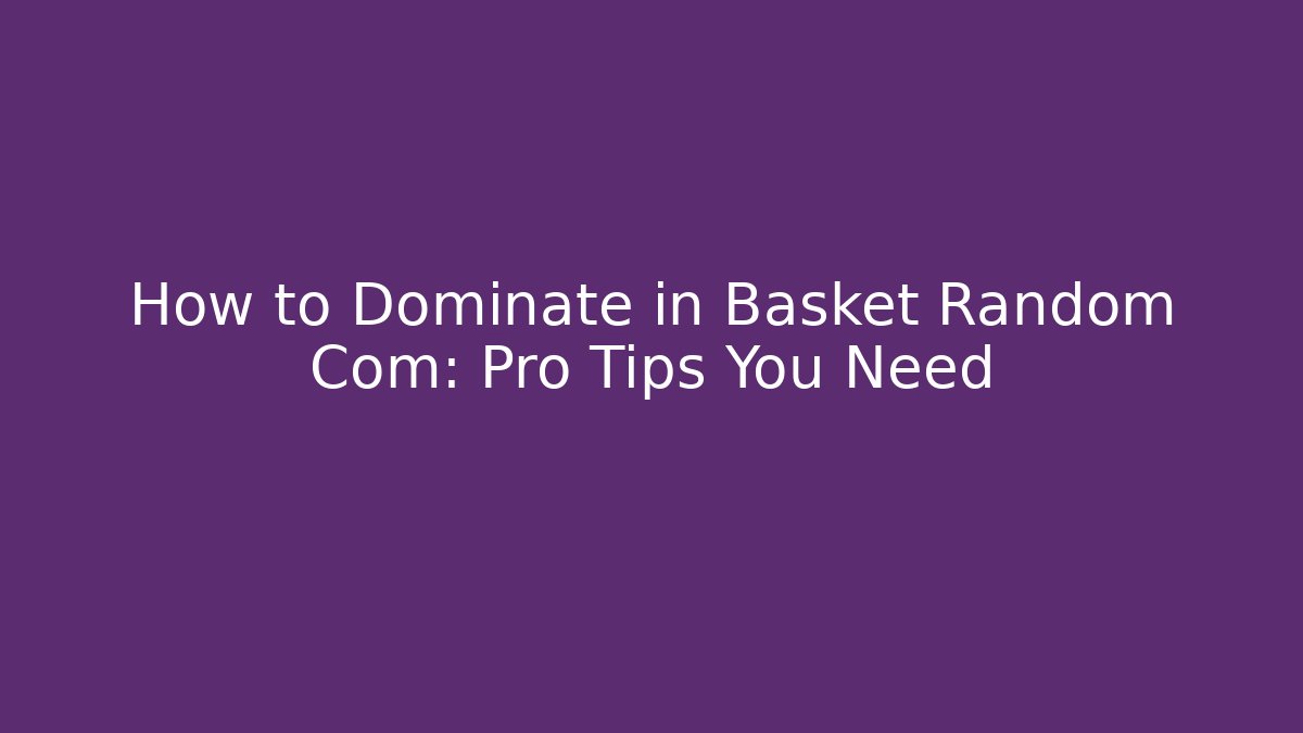 How to Dominate in Basket Random Com: Pro Tips You Need