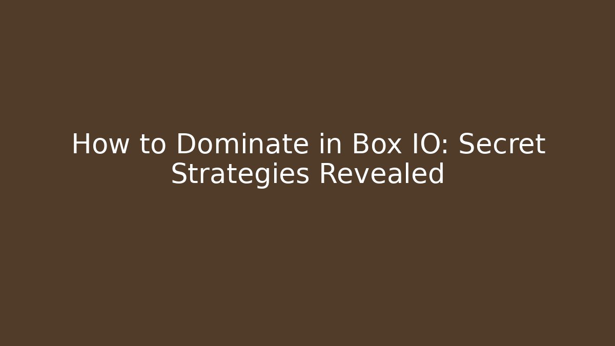 How to Dominate in Box IO: Secret Strategies Revealed