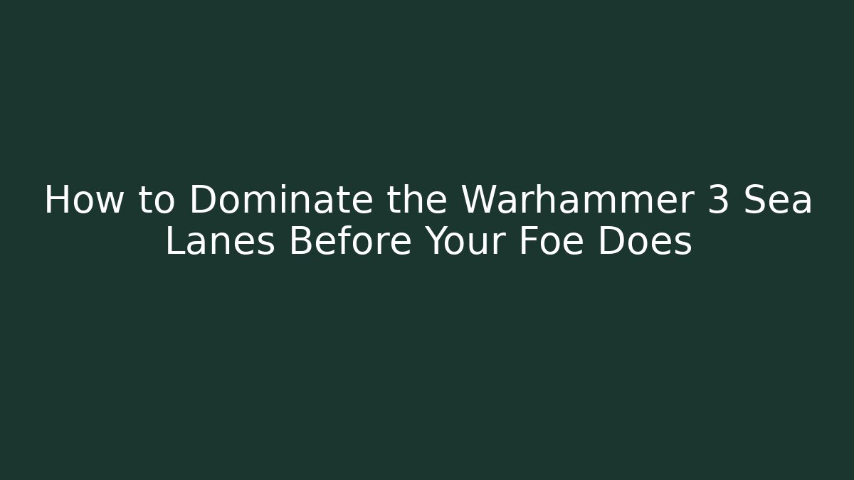 How to Dominate the Warhammer 3 Sea Lanes Before Your Foe Does