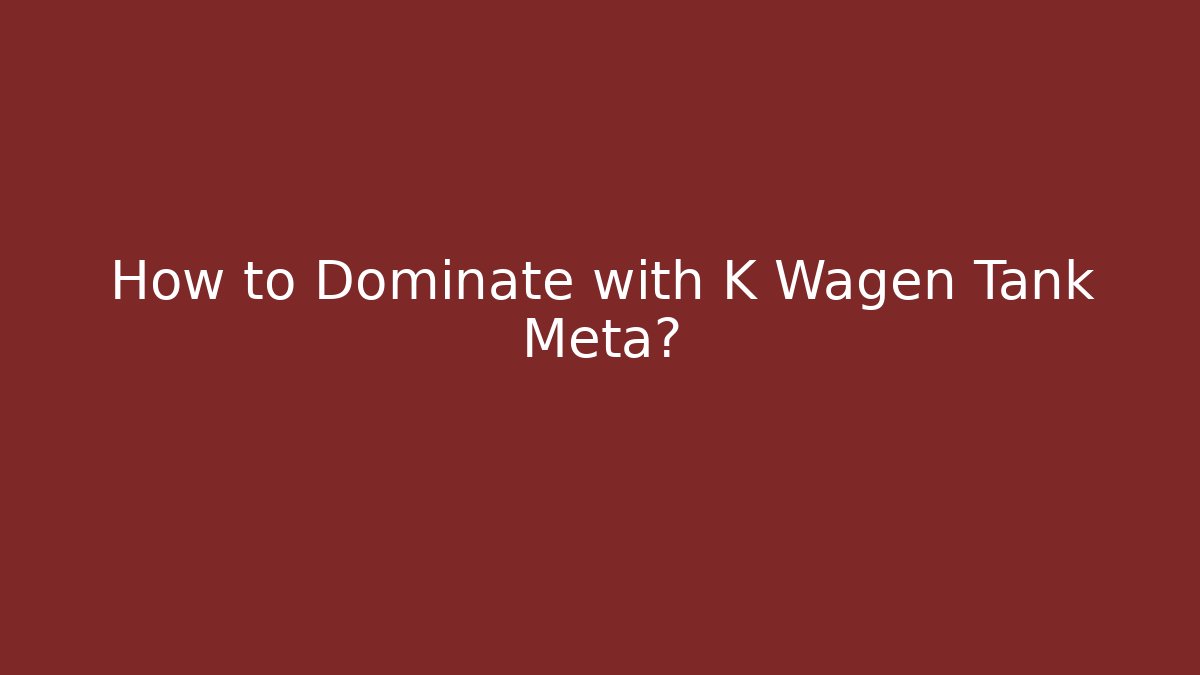 How to Dominate with K Wagen Tank Meta?