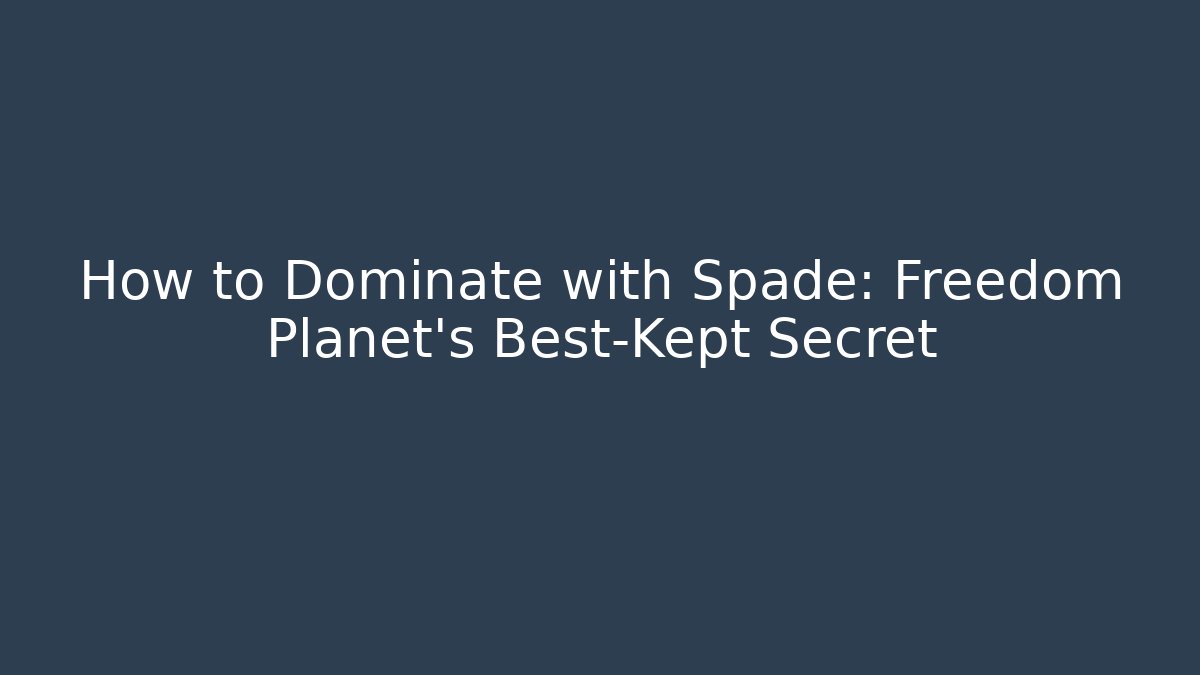 How to Dominate with Spade: Freedom Planet's Best-Kept Secret