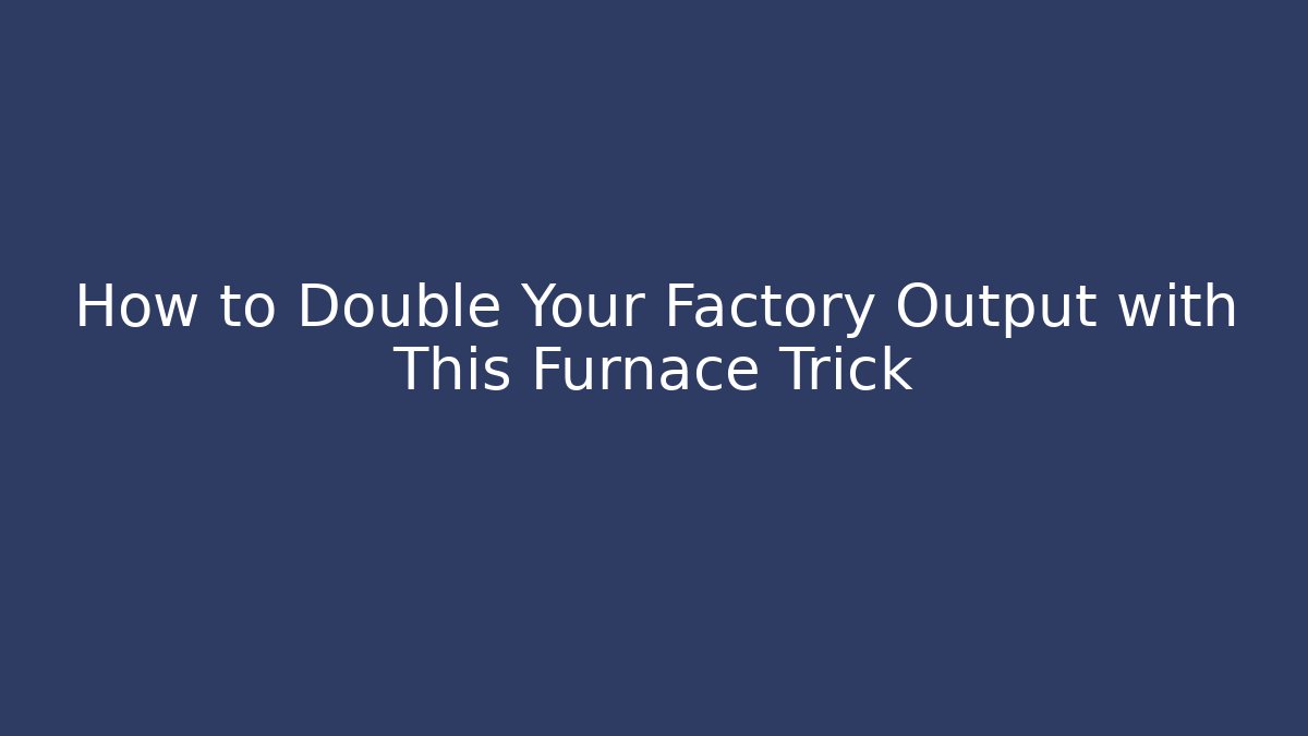 How to Double Your Factory Output with This Furnace Trick