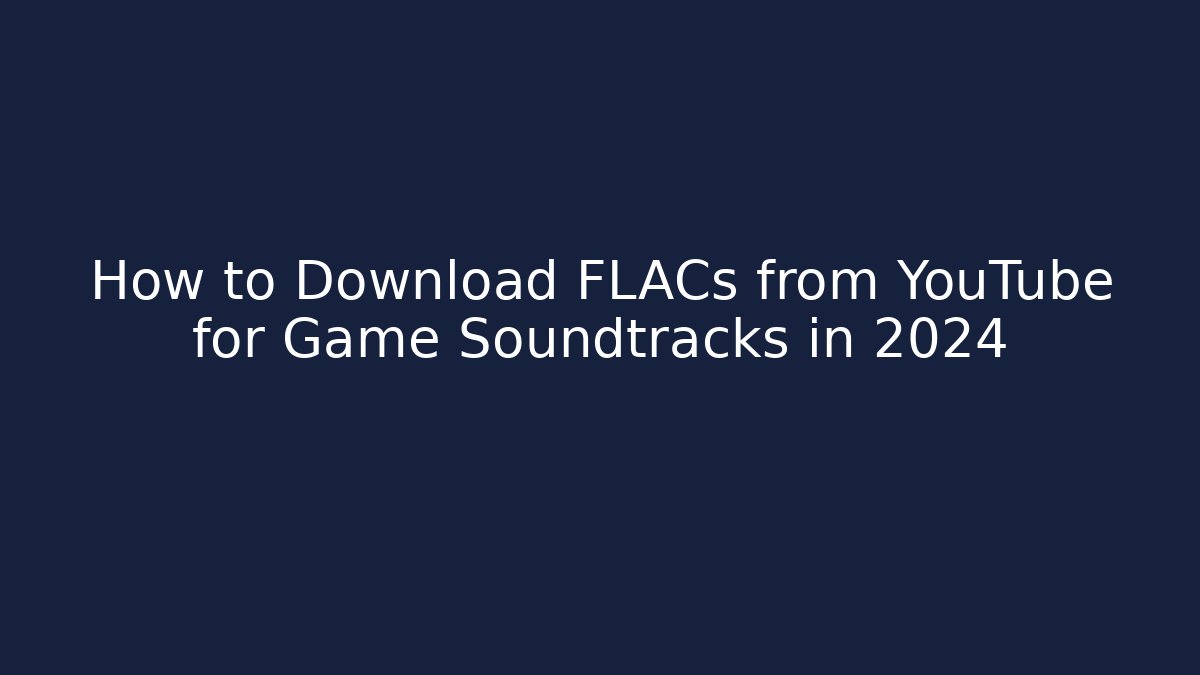How to Download FLACs from YouTube for Game Soundtracks in 2024