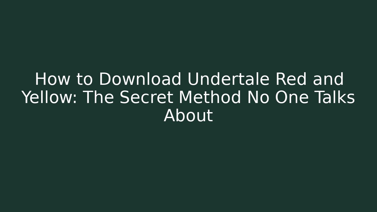 How to Download Undertale Red and Yellow: The Secret Method No One Talks About