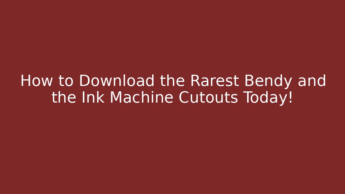 How to Download the Rarest Bendy and the Ink Machine Cutouts Today!