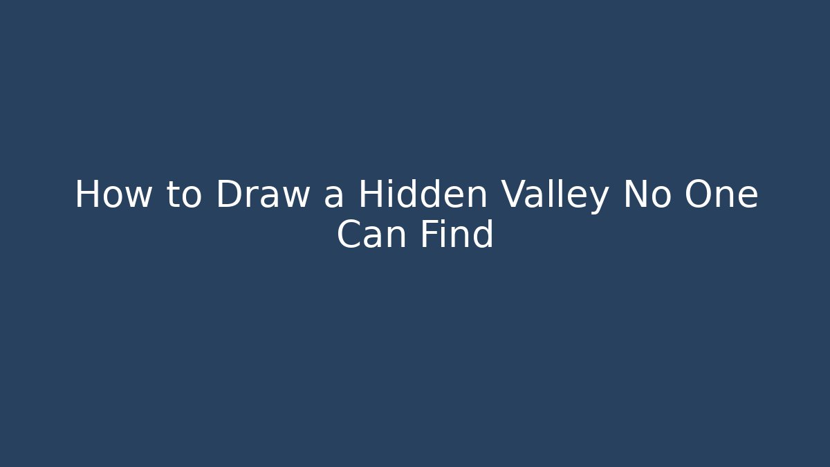 How to Draw a Hidden Valley No One Can Find