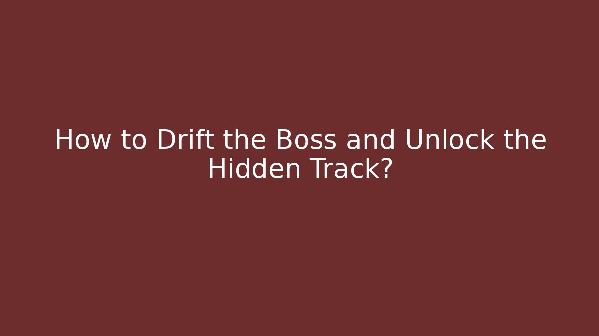 How to Drift the Boss and Unlock the Hidden Track?
