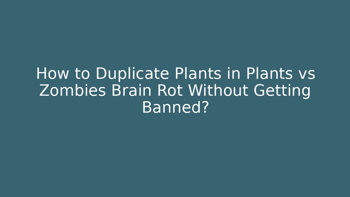 How to Duplicate Plants in Plants vs Zombies Brain Rot Without Getting Banned?