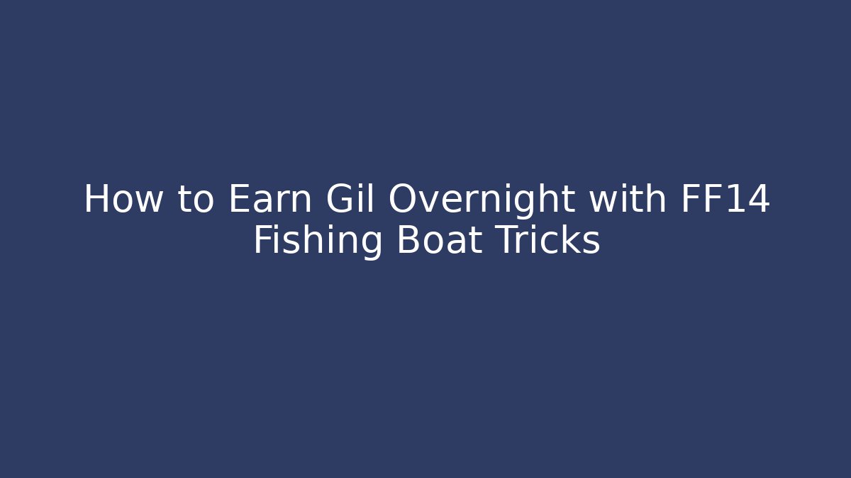 How to Earn Gil Overnight with FF14 Fishing Boat Tricks