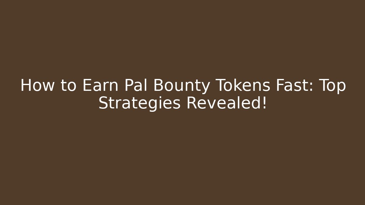 How to Earn Pal Bounty Tokens Fast: Top Strategies Revealed!