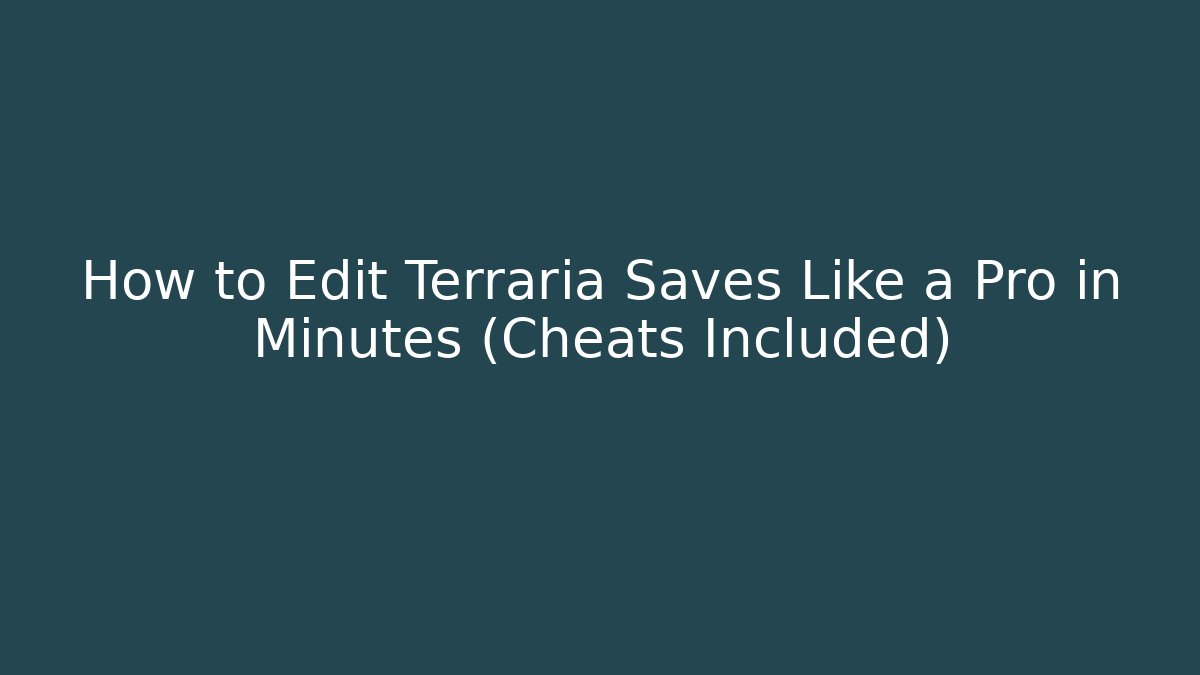 How to Edit Terraria Saves Like a Pro in Minutes (Cheats Included)