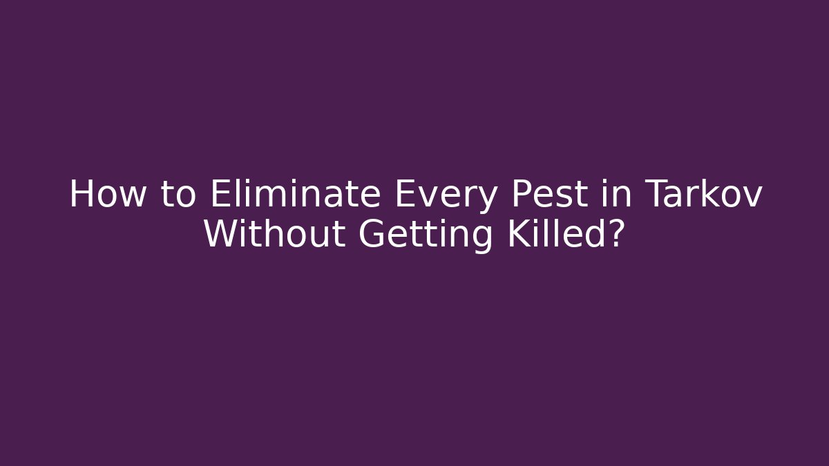 How to Eliminate Every Pest in Tarkov Without Getting Killed?