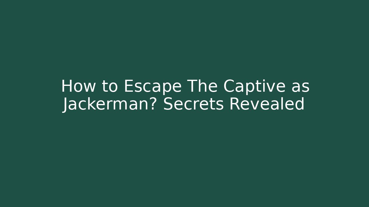 How to Escape The Captive as Jackerman? Secrets Revealed
