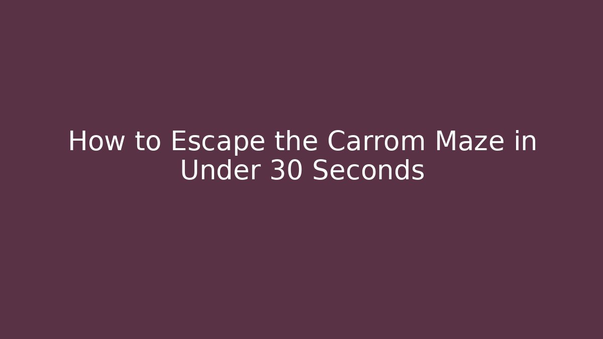 How to Escape the Carrom Maze in Under 30 Seconds - Vintage E-Juice