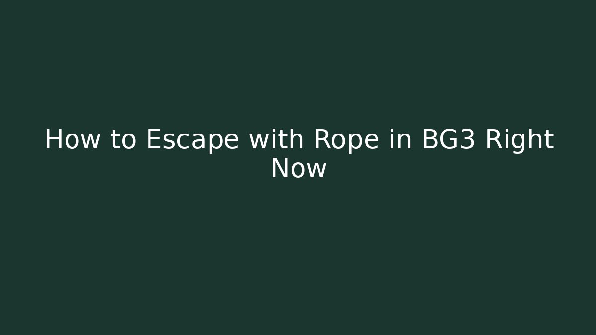 How to Escape with Rope in BG3 Right Now