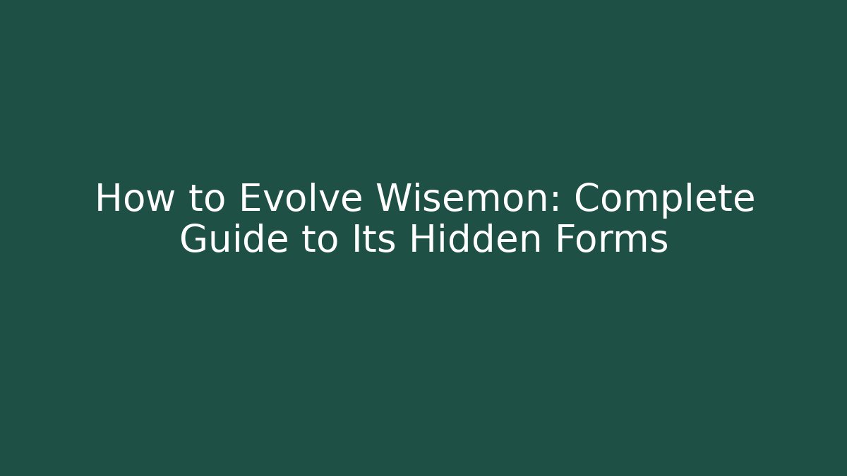 How to Evolve Wisemon: Complete Guide to Its Hidden Forms