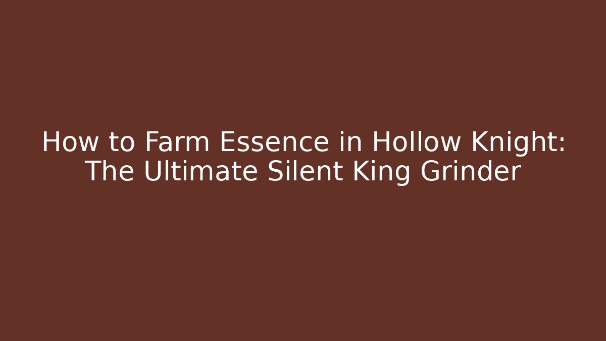 How to Farm Essence in Hollow Knight: The Ultimate Silent King Grinder