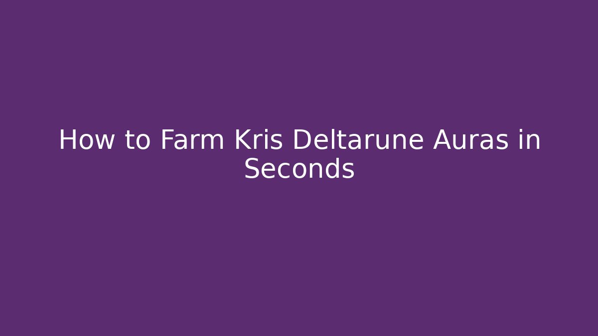 How to Farm Kris Deltarune Auras in Seconds
