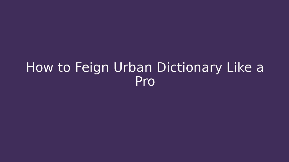 How to Feign Urban Dictionary Like a Pro