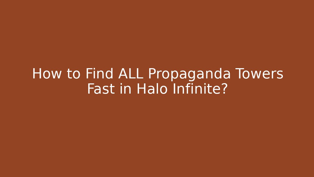 How to Find ALL Propaganda Towers Fast in Halo Infinite?