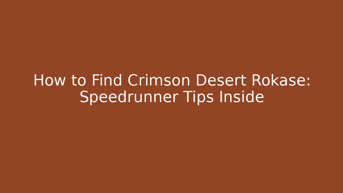 How to Find Crimson Desert Rokase: Speedrunner Tips Inside