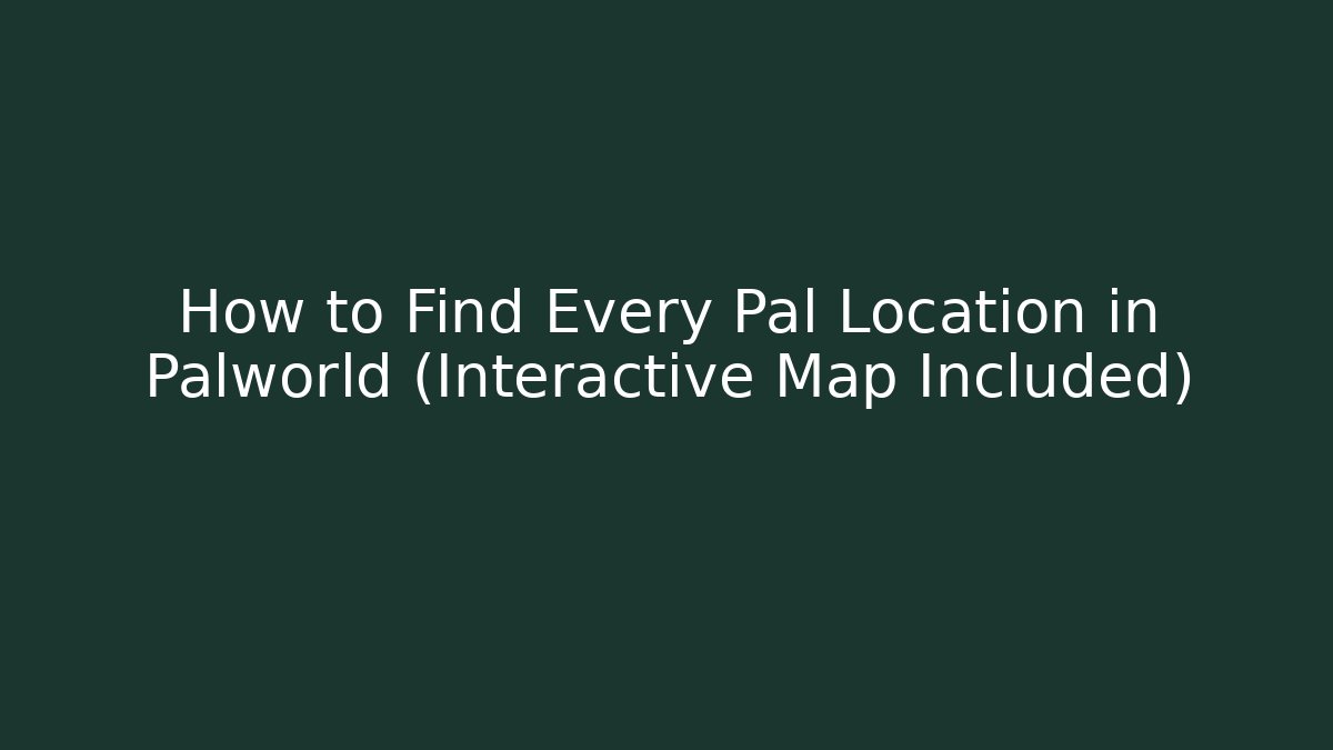 How to Find Every Pal Location in Palworld (Interactive Map Included)
