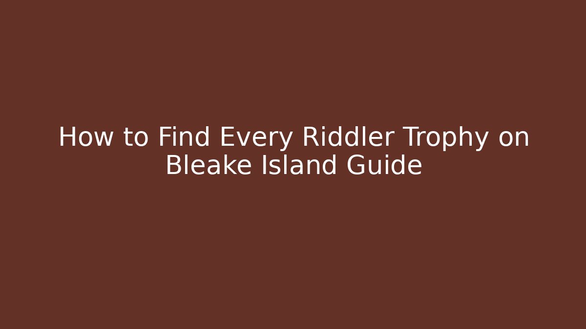 How to Find Every Riddler Trophy on Bleake Island Guide