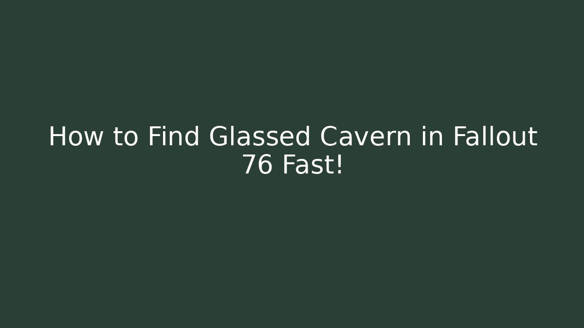 How to Find Glassed Cavern in Fallout 76 Fast!