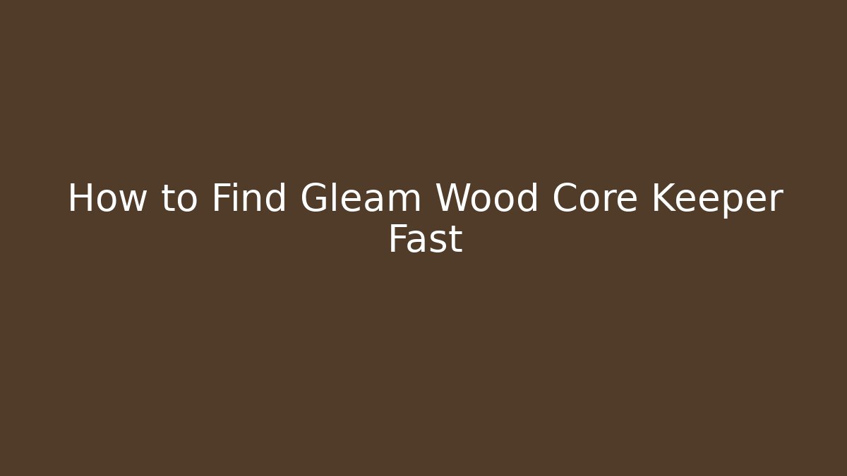 How to Find Gleam Wood Core Keeper Fast