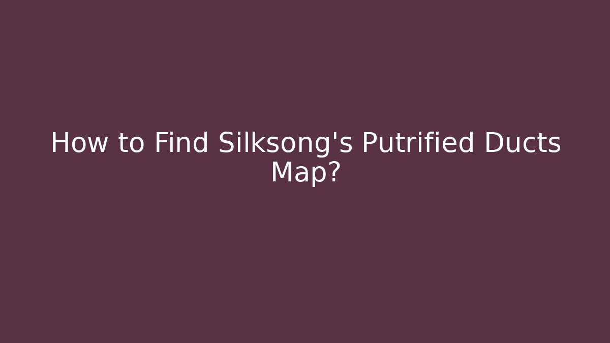 How to Find Silksong's Putrified Ducts Map?