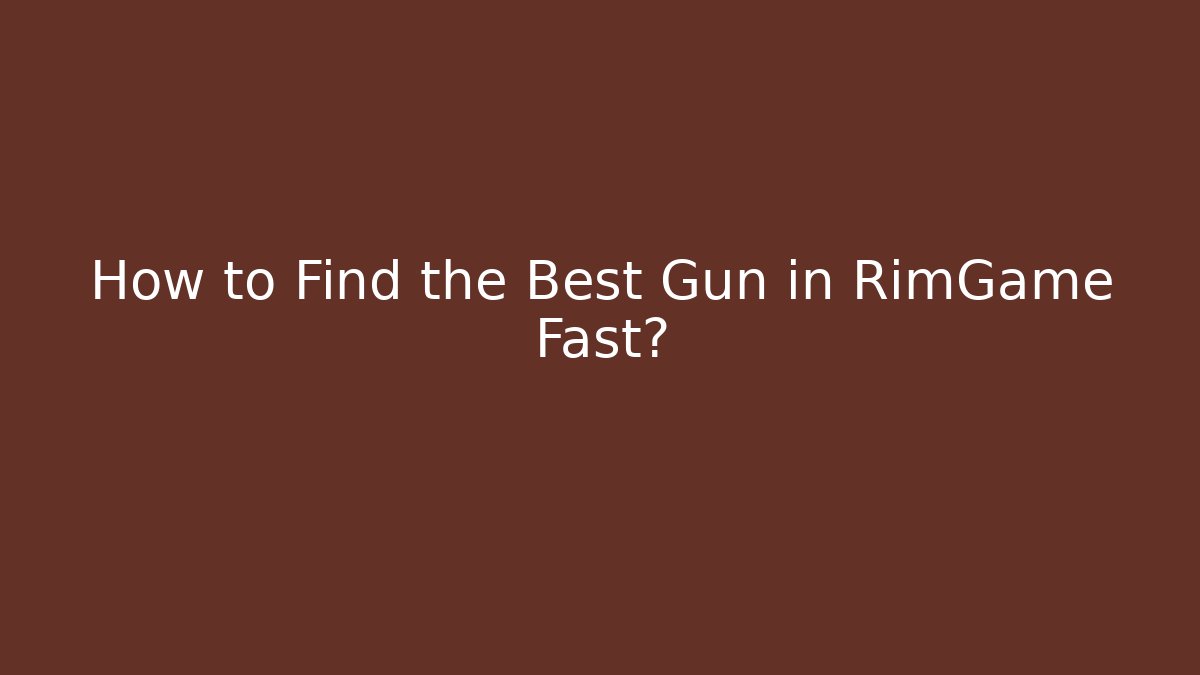How to Find the Best Gun in RimGame Fast?