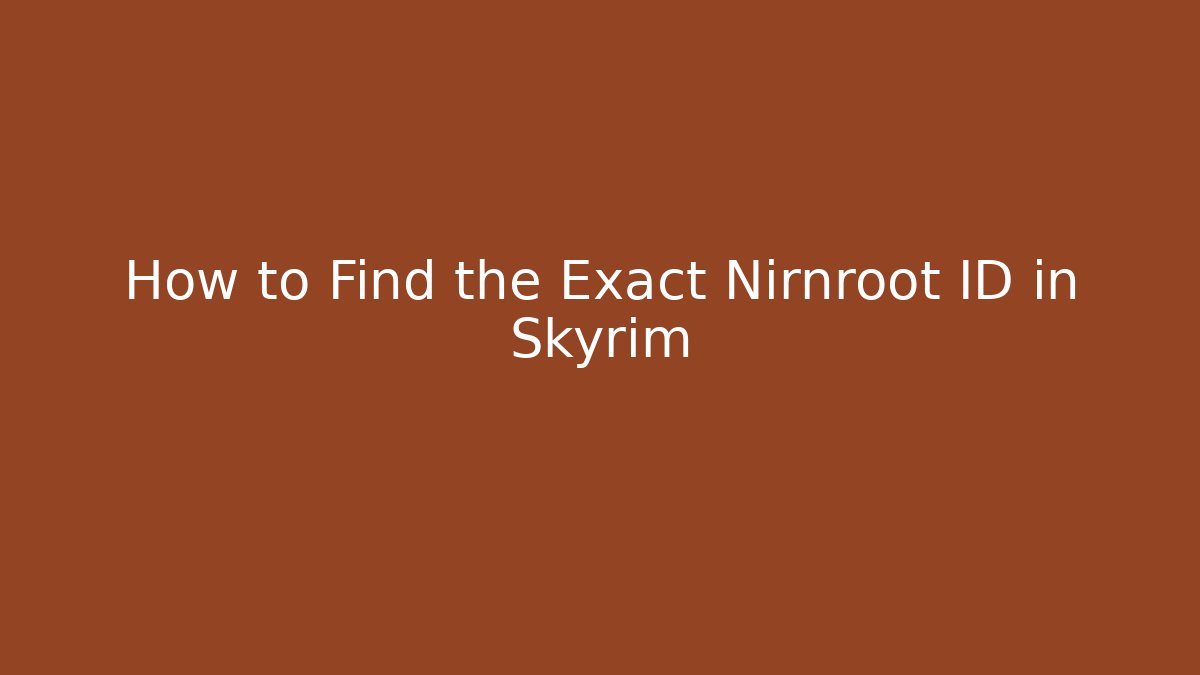 How to Find the Exact Nirnroot ID in Skyrim