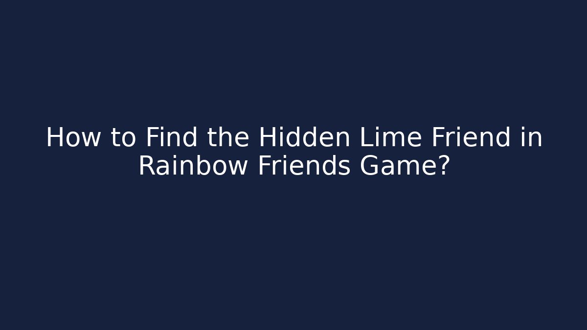 How to Find the Hidden Lime Friend in Rainbow Friends Game?