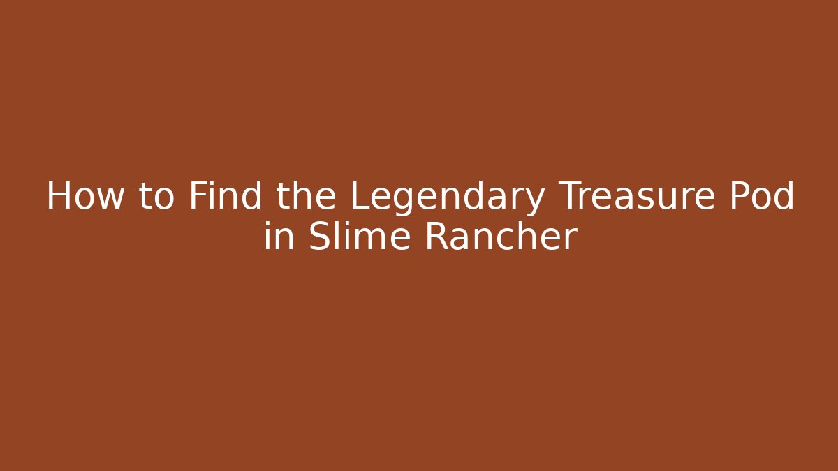 How to Find the Legendary Treasure Pod in Slime Rancher