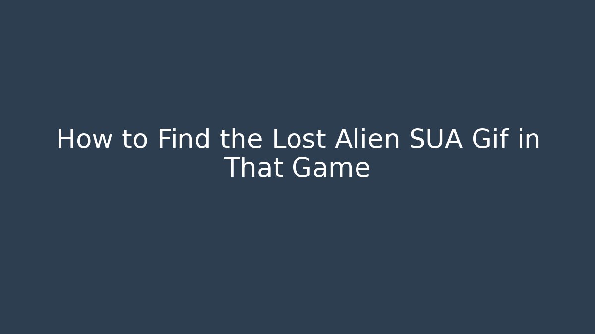How to Find the Lost Alien SUA Gif in That Game