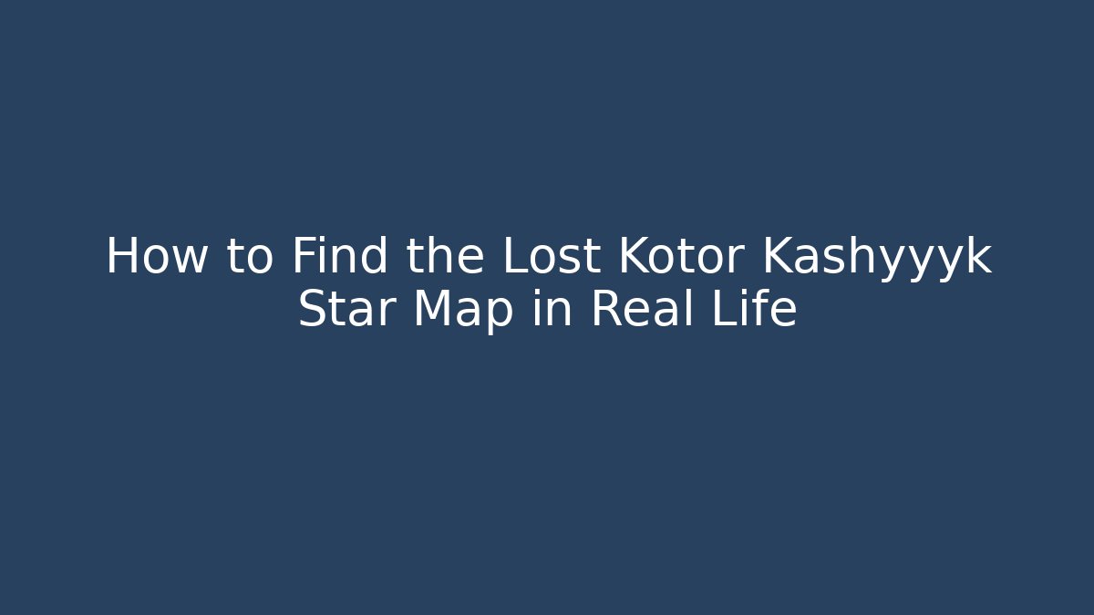 How to Find the Lost Kotor Kashyyyk Star Map in Real Life