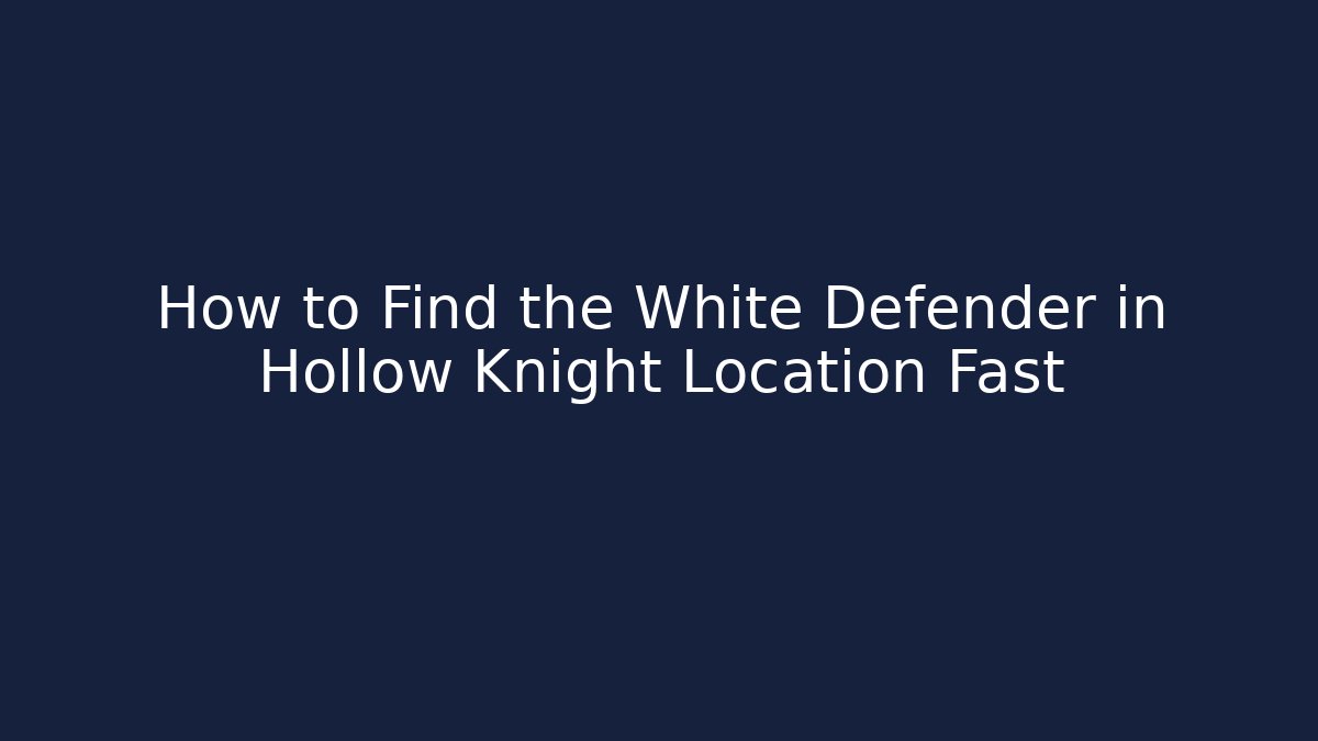 How to Find the White Defender in Hollow Knight Location Fast